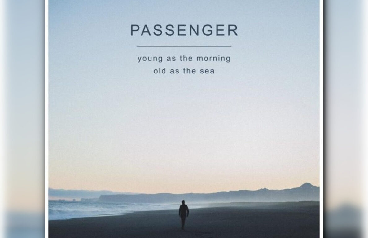 Passenger - Young as the morning, old as the sea