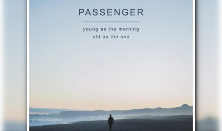 Passenger - Young as the morning, old as the sea